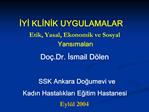 IYI KLINIK UYGULAMALAR Etik, Yasal, Ekonomik ve Sosyal Yansimalari Do .Dr. Ismail D len SSK Ankara Dogumevi ve Kadin H