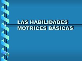 LAS HABILIDADES MOTRICES BÁSICAS