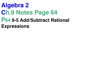 Algebra 2 C h.9 Notes Page 64 P 64  9-5 Add/Subtract Rational Expressions