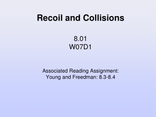 Recoil and Collisions 8.01 W07D1 Associated Reading Assignment: Young and Freedman: 8.3-8.4