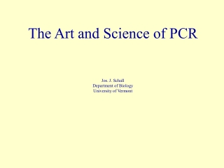 The Art and Science of PCR Jos. J. Schall Department of Biology University of Vermont