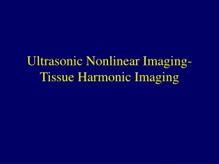 Ultrasonic Nonlinear Imaging- Tissue Harmonic Imaging