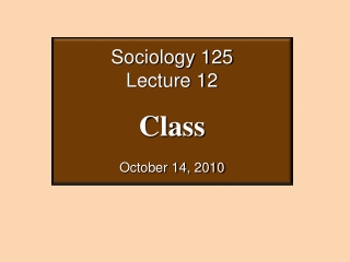 Sociology 125 Lecture 12 Class October 14, 2010