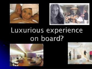 Luxurious experience on board?