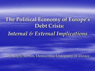 The Political Economy of Europe’s Debt Crisis:  Internal &amp; External Implications