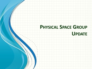 Physical Space Group Update