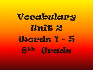 Vocabulary  Unit 2 Words 1 - 5 8 th   Grade