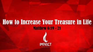 How to Increase Your Treasure in Life Matthew 6:19 - 21