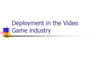 Deployment in the Video Game industry