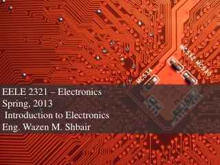 EELE 2321 – Electronics  Spring, 2013  Introduction to Electronics  Eng. Wazen M. Shbair