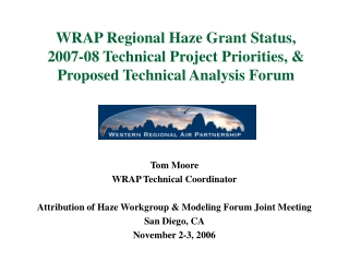Tom Moore WRAP Technical Coordinator Attribution of Haze Workgroup &amp; Modeling Forum Joint Meeting