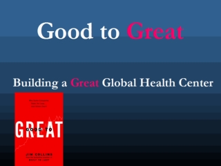 Good to  Great Building a  Great  Global Health Center