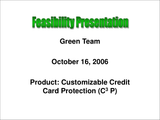 Green Team October 16, 2006 Product: Customizable Credit Card Protection (C 3  P)
