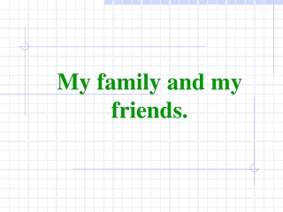 My family and my friends.