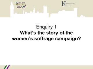 Enquiry 1 What’s the story of the women’s suffrage campaign?