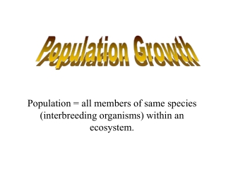 Population = all members of same species (interbreeding organisms) within an ecosystem.