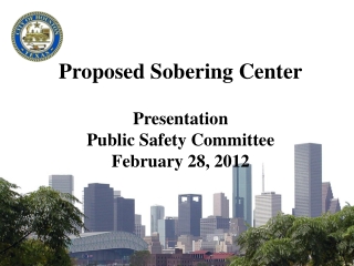 Proposed Sobering Center Presentation Public Safety Committee February 28, 2012