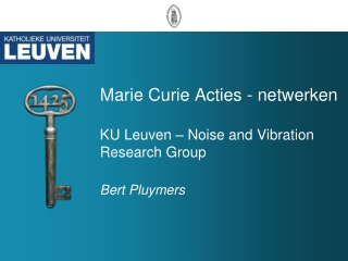 Marie Curie Acties - netwerken KU Leuven – Noise and Vibration Research Group Bert Pluymers