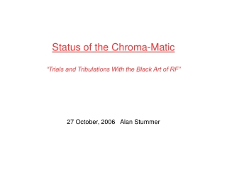 Status of the Chroma-Matic “Trials and Tribulations With the Black Art of RF”