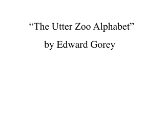 “The Utter Zoo Alphabet”            by Edward Gorey