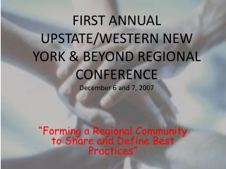 FIRST ANNUAL UPSTATE/WESTERN NEW YORK &amp; BEYOND REGIONAL CONFERENCE December 6 and 7, 2007
