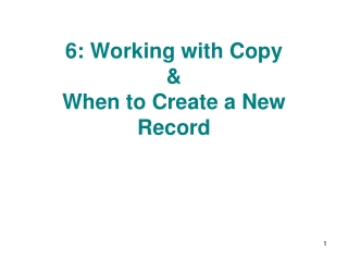 6: Working with Copy  &amp;  When to Create a New Record