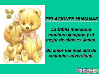 RELACIONES HUMANAS La Biblia menciona muchos ejemplos y el mejor de ellos es Jesus. Su amor fue mas alla de cualquier ad