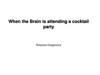When the Brain is attending a cocktail party Rossitza Draganova