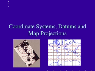 Coordinate Systems, Datums and Map Projections