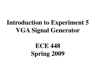 Introduction to Experiment 5 VGA Signal Generator ECE 448 Spring 2009