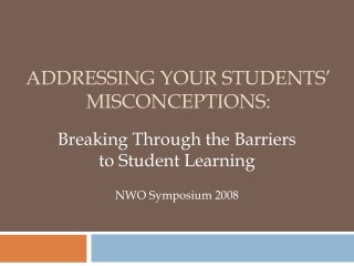 ADDRESSING YOUR STUDENTS’ MISCONCEPTIONS: