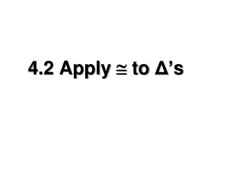 4.2 Apply  to Δ ’ s