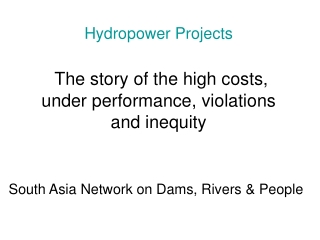 Hydropower Projects The story of the high costs, under performance, violations and inequity