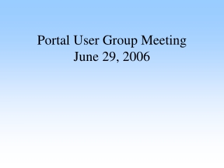 Portal User Group Meeting June 29, 2006