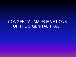 CONGENITAL MALFORMATIONS OF THE ♀ GENITAL TRACT