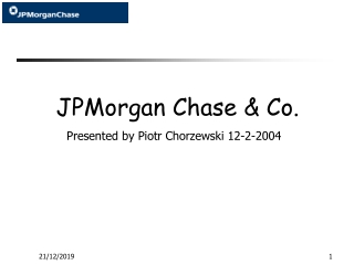 JPMorgan Chase &amp; Co. Presented by Piotr Chorzewski 12-2-2004