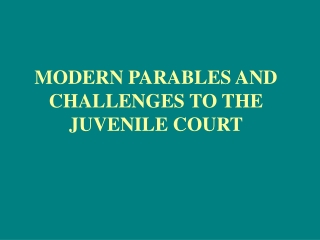 MODERN PARABLES AND CHALLENGES TO THE JUVENILE COURT