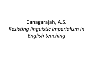 Canagarajah, A.S. Resisting linguistic imperialism in English teaching