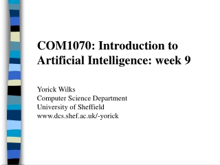 COM1070: Introduction to Artificial Intelligence: week 9 Yorick Wilks Computer Science Department