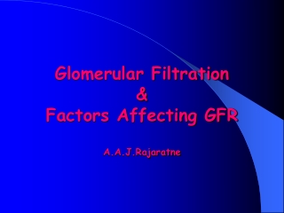 Glomerular Filtration &amp;  Factors Affecting GFR A.A.J.Rajaratne