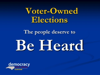 Voter-Owned Elections The people deserve to  Be Heard