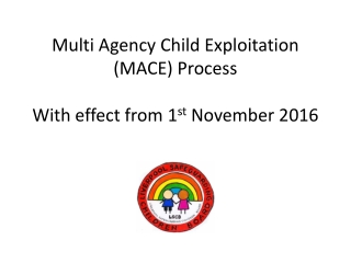 Multi Agency Child Exploitation (MACE) Process  With effect from 1 st  November 2016