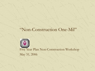“Non-Construction One-Mil” Five Year Plan Non-Construction Workshop May 31, 2006