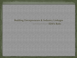 Budding Entrepreneurs &amp; Industry Linkages                         ---------------- EDII’s Role.