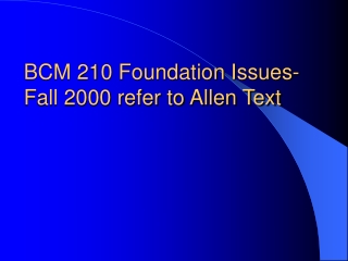 BCM 210 Foundation Issues- Fall 2000 refer to Allen Text