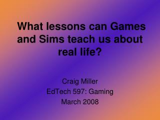 What lessons can Games and Sims teach us about real life?