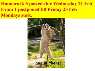 Homework 5 posted-due Wednesday 21 Feb Exam 1 postponed till Friday 23 Feb Mondays suck.