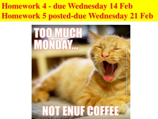 Homework 4 - due Wednesday 14 Feb Homework 5 posted-due Wednesday 21 Feb