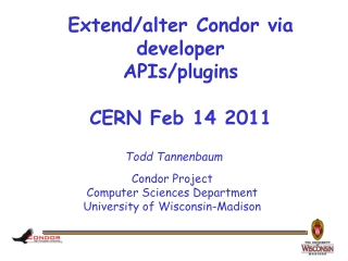 Extend/alter Condor via developer  APIs/plugins CERN Feb 14 2011