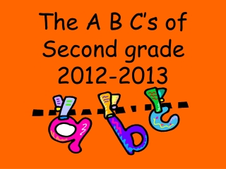 The A B C’s of Second grade 2012-2013